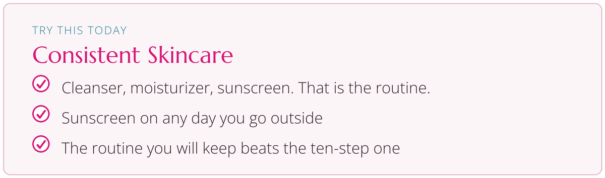 Try this today: Consistent Skincare